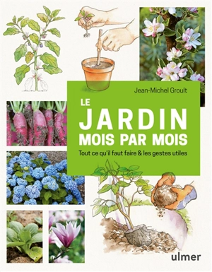 Le jardin mois par mois : tout ce qu'il faut faire & les gestes utiles - Jean-Michel Groult