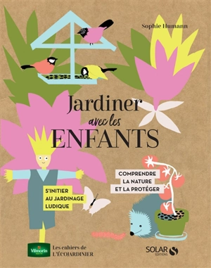 Jardiner avec les enfants : comprendre la nature et la protéger, s'initier au jardinage ludique - Sophie Humann