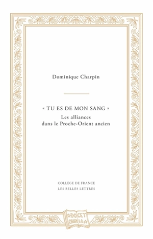 "Tu es de mon sang" : les alliances dans le Proche-Orient ancien - Dominique Charpin