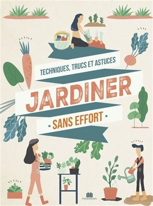 Jardiner sans effort : tous les conseils et variétés à adopter pour un jardin (presque) sans entretien : techniques, trucs et astuces - Noémie Vialard