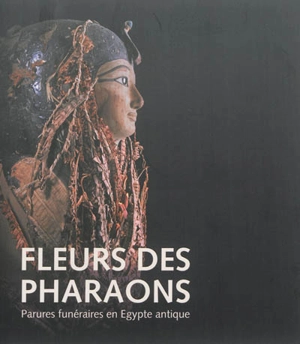 Fleurs des pharaons : parures funéraires en Egypte antique