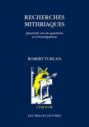 Recherches mithriaques : quarante ans de questions et d'investigations - Robert Turcan