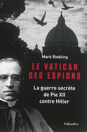 Le Vatican des espions : la guerre secrète de Pie XII contre Hitler - Mark Riebling