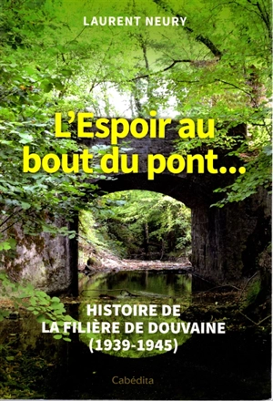 L'espoir au bout du pont... : histoire de la filière de Douvaine : 1939-1945 - Laurent Neury