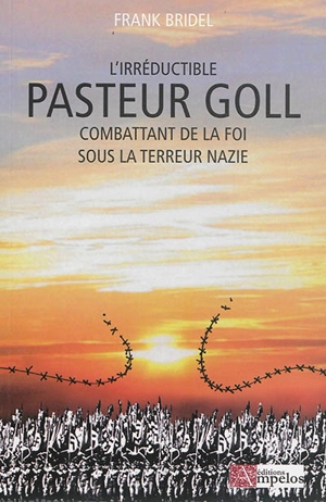 L'irréductible Pasteur Goll : combattant de la foi sous la terre nazie - Frank Bridel