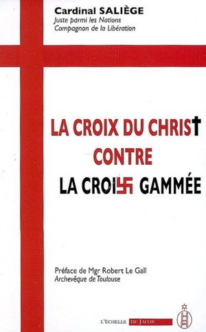 La croix du Christ contre la croix gammée : discours de guerre du cardinal Saliège - Jules-Géraud Saliège