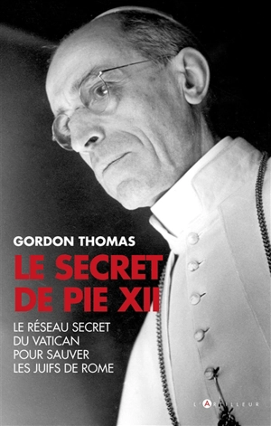 Le secret de Pie XII : 1942-1945, le réseau secret du Vatican pour sauver les Juifs à Rome - Gordon Thomas