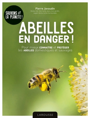 Abeilles en danger ! : pour mieux connaître et protéger les abeilles domestiques et sauvages - Pierre Javaudin