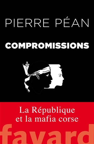 Compromissions : la République et la mafia corse - Pierre Péan