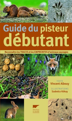 Guide du pisteur débutant : reconnaître les traces et les empreintes d'animaux sauvages - Vincent Albouy