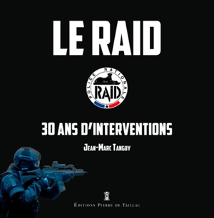 Le Raid : 30 ans d'interventions - Jean-Marc Tanguy