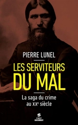 Les serviteurs du mal : la saga du crime au XXe siècle - Pierre Lunel