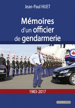 Mémoires d'un officier de gendarmerie, 1983-2017 - Jean-Paul Huet