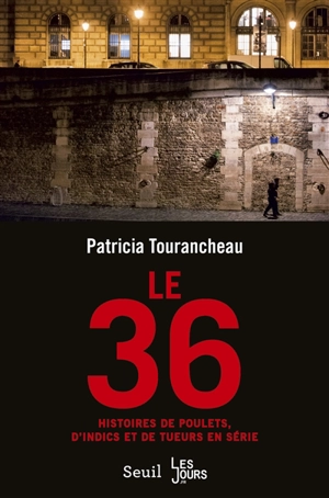 Le 36 : histoires de poulets, d'indics et de tueurs en série - Patricia Tourancheau