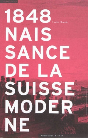 1848, naissance de la Suisse moderne - Cédric Humair