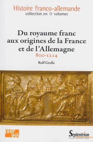 Histoire franco-allemande. Vol. 1. Du royaume franc aux origines de la France et de l'Allemagne : 800-1214 - Rolf Grosse