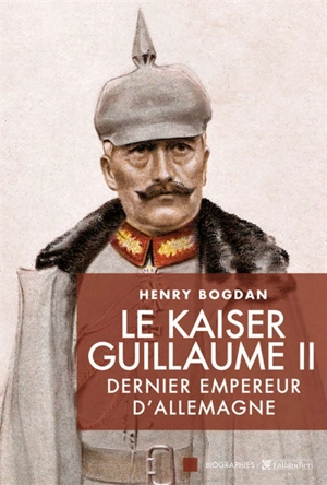 Le Kaiser Guillaume II : dernier empereur d'Allemagne, 1859-1941 - Henry Bogdan