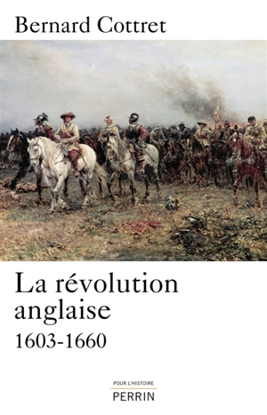 La révolution anglaise : une rébellion britannique, 1603-1660 - Bernard Cottret