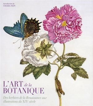L'art de la botanique : des herbiers de la Renaissance aux illustrations du XIXe siècle - Andrea Accorsi