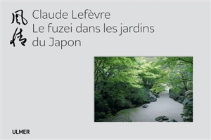 Le fuzei dans les jardins du Japon - Claude Lefèvre