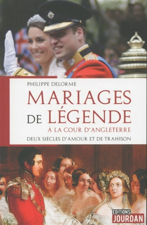 Mariages de légende à la cour d'Angleterre : deux siècles d'amour et de trahison - Philippe Delorme