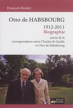 Otto de Habsbourg : 1912-2011 : biographie - François Boulet