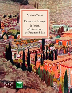 Culture et paysage : le Jardin méditerranéen de Ferdinand Bac - Agnès Du Vachat