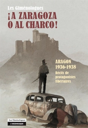 A Zaragoza o al charco ! : Aragon, 1936-1938 : récits de protagonistes libertaires - Giménologues-Amis d'Antonio Gimenez