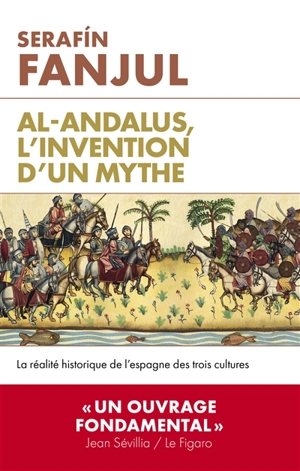 Al- Andalus, l'invention d'un mythe : la réalité historique de l'Espagne des trois cultures - Serafín Fanjul
