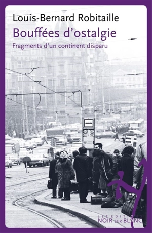 Bouffées d'ostalgie : fragments d'un continent disparu - Louis-Bernard Robitaille