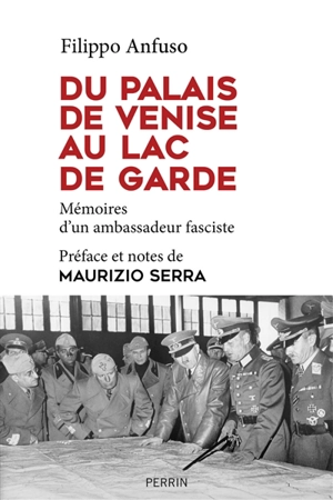 Du palais de Venise au lac de Garde : 1936-1945 : mémoires d'un ambassadeur fasciste - Filippo Anfuso