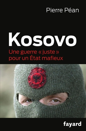 Kosovo : une guerre juste pour un Etat mafieux - Pierre Péan