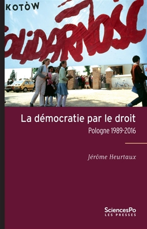La démocratie par le droit : Pologne, 1989-2016 - Jérôme Heurtaux