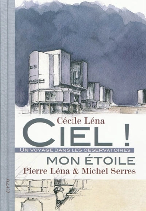 Ciel ! Mon étoile : un voyage dans les observatoires - Cécile Léna