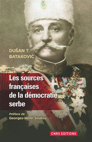 Les sources françaises de la démocratie serbe : 1804-1914 - Dusan T. Batakovic