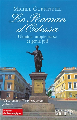 Le roman d'Odessa : Ukraine, utopie russe et génie juif - Michel Gurfinkiel