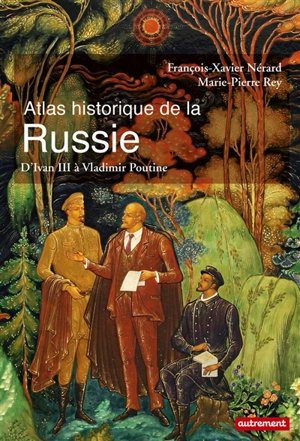Atlas historique de la Russie : d'Ivan III à Vladimir Poutine - François-Xavier Nérard