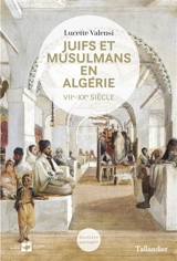 Juifs et musulmans en Algérie, VIIe-XXe siècle - Lucette Valensi