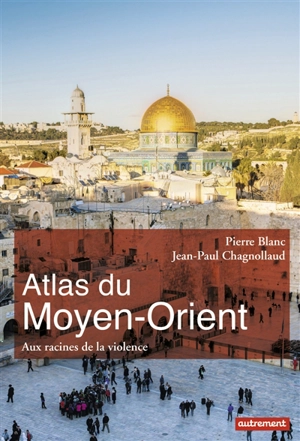 Atlas du Moyen-Orient : aux racines de la violence - Pierre Blanc