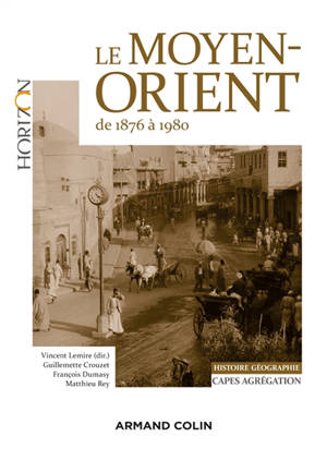Le Moyen-Orient de 1876 à 1980 : Capes, agrégation, histoire géographie - Guillemette Crouzet
