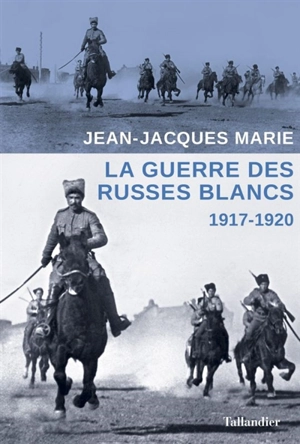 La guerre des Russes blancs : l'échec d'une restauration inavouée : 1917-1920 - Jean-Jacques Marie