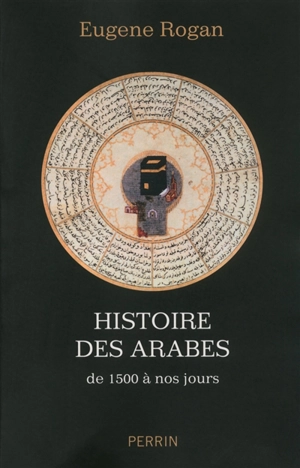 Histoire des Arabes : de 1500 à nos jours - Eugene L. Rogan