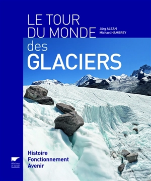 Le tour du monde des glaciers - Jürg Alean