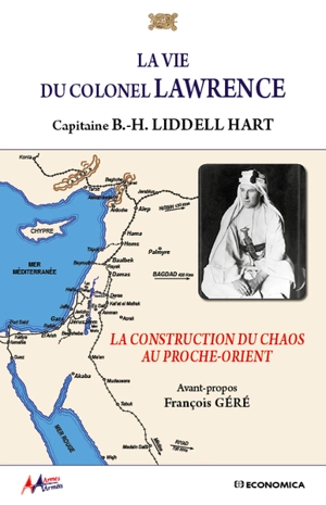 La vie du colonel Lawrence : la construction du chaos au Proche-Orient - Basil Henry Liddell Hart