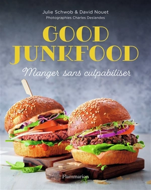 Good junkfood : manger sans culpabiliser - Julie Schwob