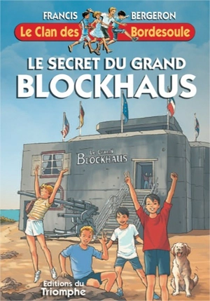 Le clan des Bordesoule. Vol. 34. Le secret du grand blockhaus : une aventure du clan des Bordesoule - Francis Bergeron