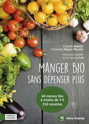 Manger bio sans dépenser plus : 40 menus bio à moins de 3 euros, 250 recettes - Claude Aubert