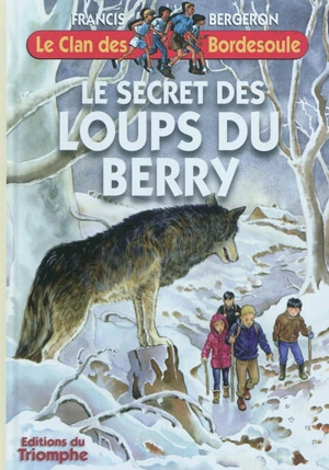 Le clan des Bordesoule. Vol. 27. Le secret des loups du Berry : une aventure du clan des Bordesoule - Francis Bergeron