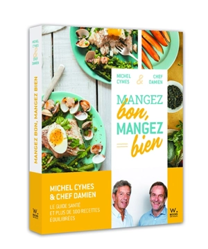 Mangez bon, mangez bien : pour une alimentation saine et gourmande : le guide santé et plus de cent recettes équilibrées - Michel Cymes