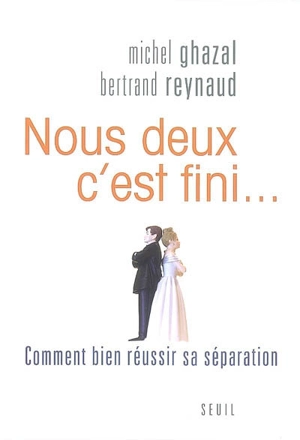 Nous deux, c'est fini... : comment bien réussir sa séparation - Michel Ghazal